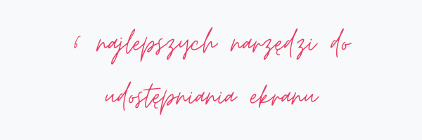 alt-grafika z napisem 6 najlepszych narzędzi do udostępniania ekranu