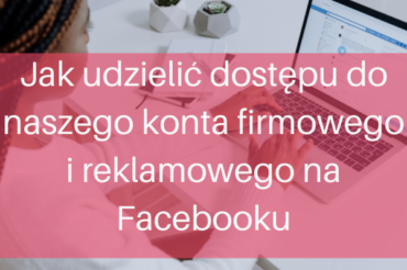 Jak udzielić dostępu do konta firmowego i reklamowego na Facebooku