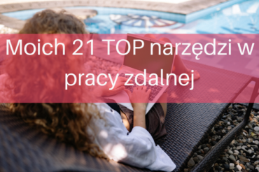 Moich 21 TOP narzędzi w pracy zdalnej – dla wirtualnej asystentki i nie tylko…