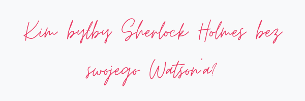grafika z tytulem : kim byłby Sherlock Holmes bez swojego Watsona