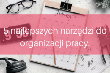 5 najlepszych narzędzi do organizacji pracy