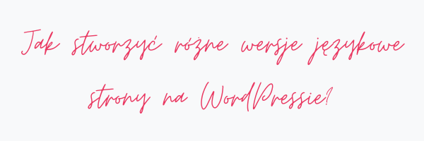 grafika z napisem Jak stworzyć różne wersje językowe strony na WordPressie